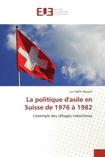 La politique d'asile en Suisse de 1976 à 1982 : L'exemple des réfugiés indochinois