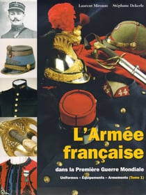 L'armée française dans la première Guerre Mondiale, Uniformes - Équipements - Armements ( Tome 1 )