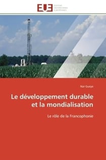 Le developpement durable et la mondialisation - le role de la francophonie