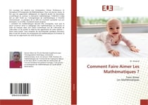 Comment Faire Aimer Les Mathématiques ? : Faire AimerLes Mathématiques