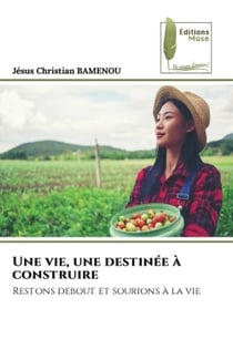 Une vie, une destinée à construire : Restons debout et sourions à la vie