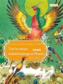 Tous les oiseaux rendent hommage au phenix  (bilingue francais - chinois) - mythes et contes chi