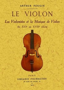 Le violon, les violinistes et la musique de violon du xvi au xviii siecle