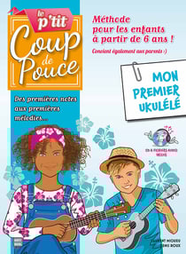 Le p'tit coup de pouce : mon premier ukulélé : méthode enfant débutant