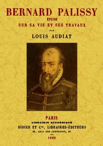 Bernard palissy - etude sur sa vie et ses travaux