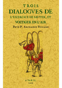 Trois dialogues de l'exercice de sauter, et voltiger en l'air - avec les figures qui servent a la pa