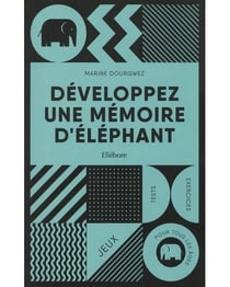 Développez une mémoire d'éléphant : jeux, tests et exercices pour tous les âges