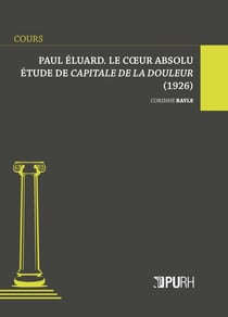 Paul Éluard. Le coeur absolu : Étude de Capitale de la douleur (1926)