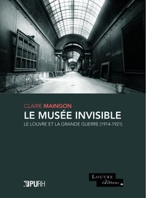 Le Musée invisible : Le Louvre et la Grande Guerre (1914-1921)