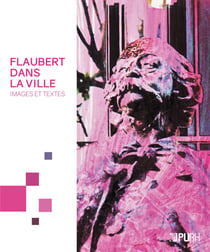 Flaubert dans la ville : Images et textes