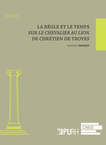 La Règle et le temps : Sur Le Chevalier au Lion de Chrétien de Troyes
