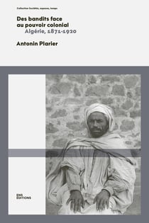 Des bandits face au pouvoir colonial : Algérie, 1871-1920