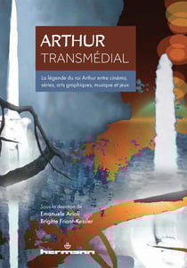 Arthur transmédial : la légende du roi Arthur entre cinéma, séries, arts graphiques, musique et jeux