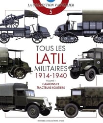 Tous les latil militaires 1914-1940 Tome 1 : camions et tracteurs routiers