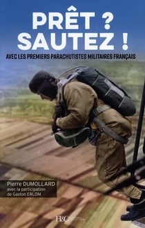Prêt ? Sautez ! : Avec les premiers parachutistes militaires français