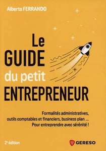 Le guide du petit entrepreneur : Formalités administratives, outils comptables et financiers, business plan... Pour entreprendre avec sérénité ! (2e édition)