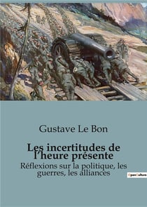 Les incertitudes de l'heure présente : Réflexions sur la politique, les guerres, les alliances