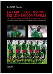 La fabuleuse histoire des lions indomptables - De Samuel Mbappé Léppé à Samuel Eto'o