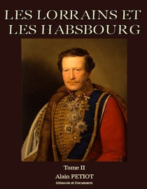 Les lorrains et les habsbourg - dictionnaire historique, biographique et genealogique
