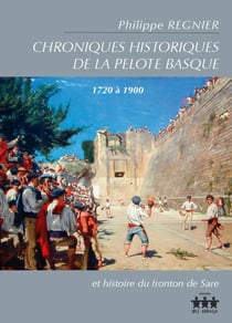 Chroniques historiques de la pelote basque (1720 à 1900) et histoire du fronton de Sare