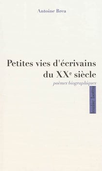 Petites vies d'ecrivains du xxeme siecle, poemes biographiques