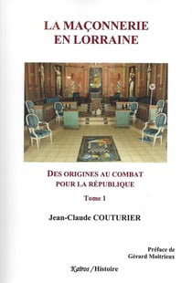 La maçonnerie en Lorraine Tome 1