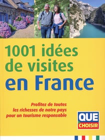 1001 idées de visites en France : profitez de toutes les richesses de notre pays pour un tourisme responsable