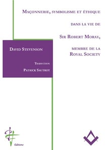 Maconnerie, symbolisme et ethique dans la vie de sir robert moray, membre de la royal society