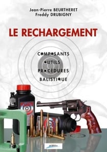 Le rechargement : composants, outils, procédures, balistique