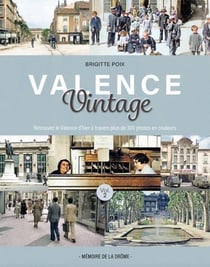 Valence Vintage Tome 2 : Retrouvez le Valence d'hier à travers plus de 300 photos en couleurs