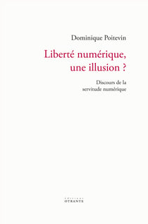 Liberté numérique, une illusion ? discours de la servitude numérique
