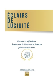 Eclairs de Lucidité - Pensées & réflexions basées sur le Coran et la Sounna pour avancer vers ALLAH