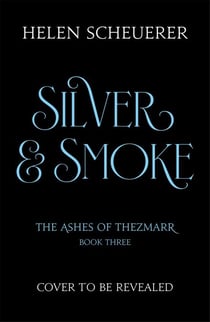 Silver & Smoke - The unmissable conclusion to the Sunday Times bestselling Ashes of Thezmarr series