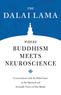 Where Buddhism Meets Neuroscience - Conversations with the Dalai Lama on the Spiritual and Scientific Views of Our Minds