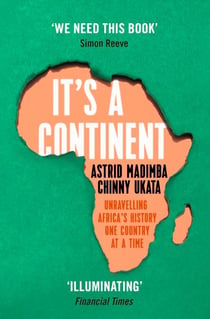 It's a Continent - Unravelling Africa's history one country at a time ''We need this book.' SIMON REEVE