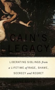 Cain's Legacy - Liberating Siblings from a Lifetime of Rage, Shame, Secrecy, and Regret