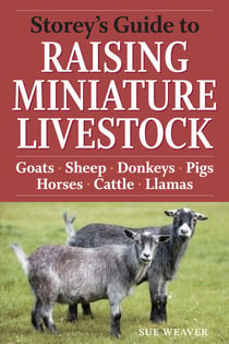 Storey's Guide to Raising Miniature Livestock - Goats, Sheep, Donkeys, Pigs, Horses, Cattle, Llamas