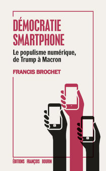Démocratie smartphone - Le populisme numérique, de Trump à Macron