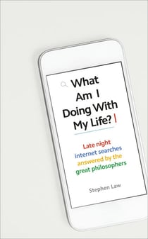 What Am I Doing with My Life? - And other late night internet searches answered by the great philosophers