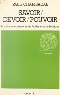 Savoir, devoir, pouvoir - La science moderne et les fondements de l'éthique