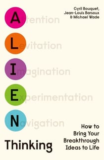 Alien Thinking - How to Bring Your Breakthrough Ideas to Life