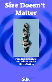 Size Doesn't Matter - Femdom Hypnosis and Mind Control Micro-Fiction, #16