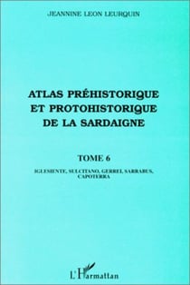 ATLAS PREHISTORIQUE ET PROTOHISTORIQUE DE LA SARDAIGNE - Tome 6 : iglesiente, sulcitano, gerrei, sarrabus, capoterra