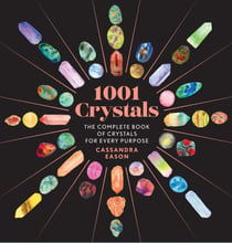 1001 Crystals - The Complete Book of Crystals for Every Purpose