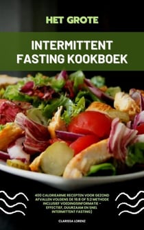 Het Grote Intermittent Fasting Kookboek: 400 caloriearme recepten voor gezond afvallen volgens de 16:8 of 5:2 methode inclusief voedingsinformatie - effectief, duurzaam en snel (Intermittent Fasting)