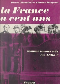 La France a cent ans - Sommes-nous nés en 1865 ?
