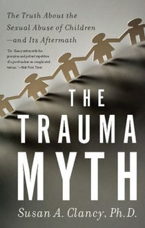 The Trauma Myth - The Truth About the Sexual Abuse of Children--and Its Aftermath
