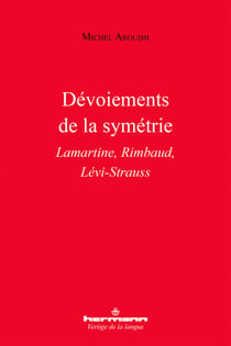Dévoiements de la symétrie - Lamartine, Rimbaud, Lévi-Strauss