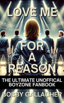 Love Me For A Reason, The Ultimate Unofficial Boyzone FanBook