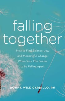 Falling Together - How to Find Balance, Joy, and Meaningful Change When Your Life Seems to be Falling Apart